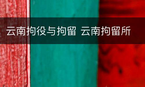 云南拘役与拘留 云南拘留所