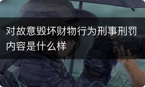 对故意毁坏财物行为刑事刑罚内容是什么样