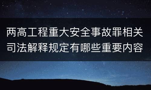 两高工程重大安全事故罪相关司法解释规定有哪些重要内容