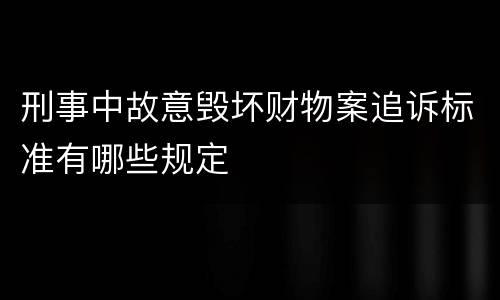 刑事中故意毁坏财物案追诉标准有哪些规定