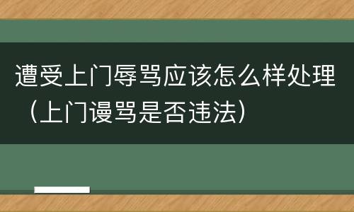 遭受上门辱骂应该怎么样处理（上门谩骂是否违法）