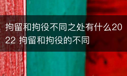 拘留和拘役不同之处有什么2022 拘留和拘役的不同