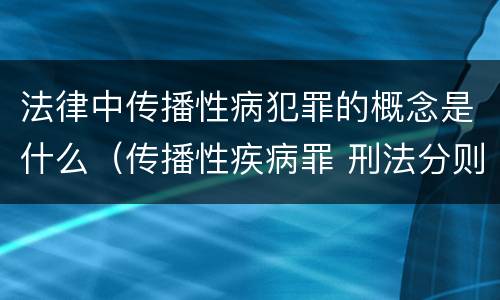 法律中传播性病犯罪的概念是什么（传播性疾病罪 刑法分则）
