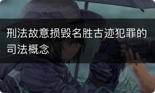 刑法故意损毁名胜古迹犯罪的司法概念