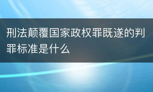 刑法颠覆国家政权罪既遂的判罪标准是什么