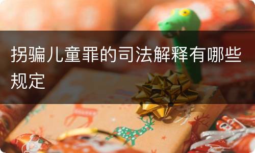 拐骗儿童罪的司法解释有哪些规定