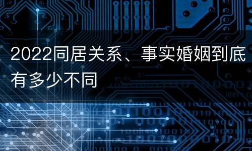 2022同居关系、事实婚姻到底有多少不同