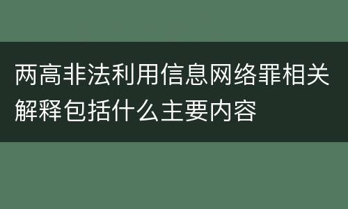 两高非法利用信息网络罪相关解释包括什么主要内容
