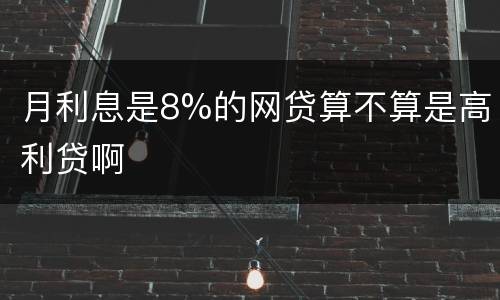 月利息是8%的网贷算不算是高利贷啊