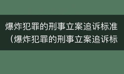爆炸犯罪的刑事立案追诉标准（爆炸犯罪的刑事立案追诉标准是什么）