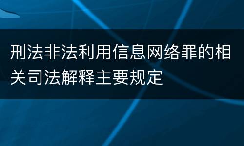 刑法非法利用信息网络罪的相关司法解释主要规定