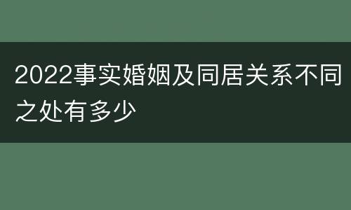 2022事实婚姻及同居关系不同之处有多少