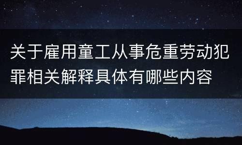 关于雇用童工从事危重劳动犯罪相关解释具体有哪些内容