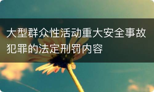 大型群众性活动重大安全事故犯罪的法定刑罚内容
