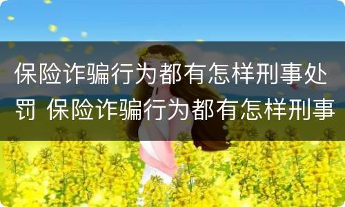 保险诈骗行为都有怎样刑事处罚 保险诈骗行为都有怎样刑事处罚案例