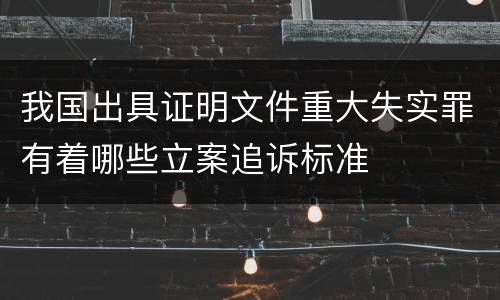 我国出具证明文件重大失实罪有着哪些立案追诉标准