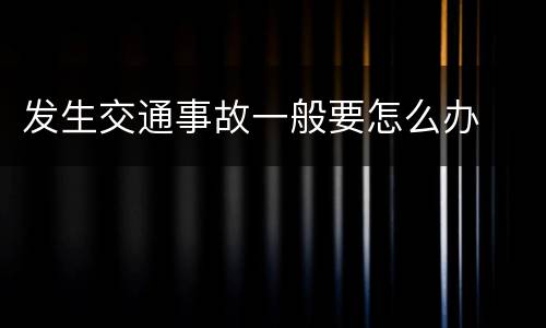 发生交通事故一般要怎么办
