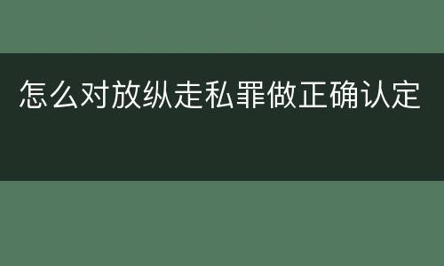 怎么对放纵走私罪做正确认定