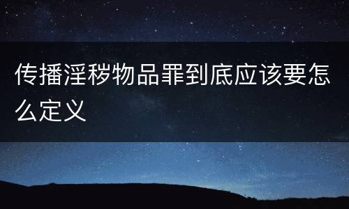 传播淫秽物品罪到底应该要怎么定义