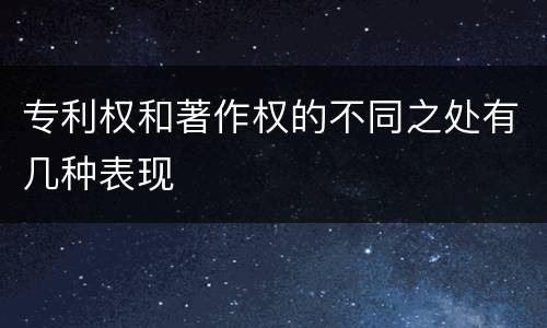 专利权和著作权的不同之处有几种表现