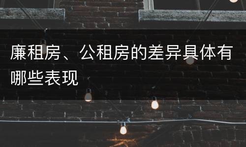 廉租房、公租房的差异具体有哪些表现