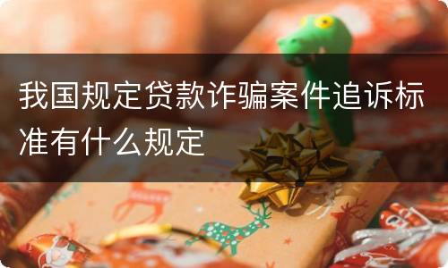 我国规定贷款诈骗案件追诉标准有什么规定