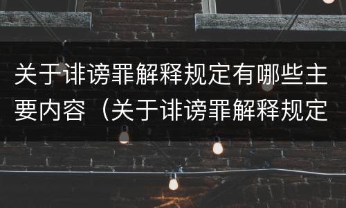 关于诽谤罪解释规定有哪些主要内容（关于诽谤罪解释规定有哪些主要内容和特点）