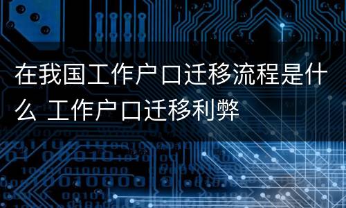 在我国工作户口迁移流程是什么 工作户口迁移利弊