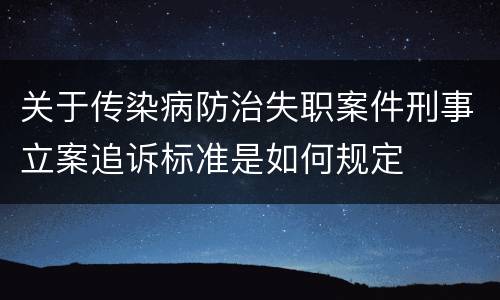 关于传染病防治失职案件刑事立案追诉标准是如何规定