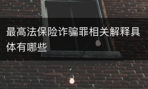 最高法保险诈骗罪相关解释具体有哪些