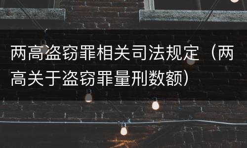 两高盗窃罪相关司法规定（两高关于盗窃罪量刑数额）