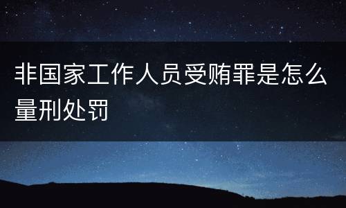 非国家工作人员受贿罪是怎么量刑处罚