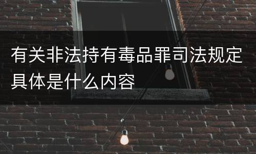 有关非法持有毒品罪司法规定具体是什么内容