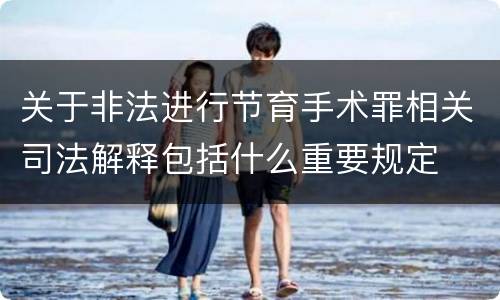 关于非法进行节育手术罪相关司法解释包括什么重要规定