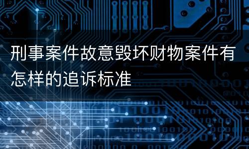 刑事案件故意毁坏财物案件有怎样的追诉标准