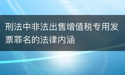 刑法中非法出售增值税专用发票罪名的法律内涵