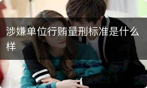 涉嫌单位行贿量刑标准是什么样