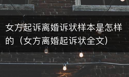 女方起诉离婚诉状样本是怎样的（女方离婚起诉状全文）