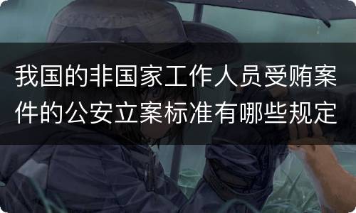 我国的非国家工作人员受贿案件的公安立案标准有哪些规定