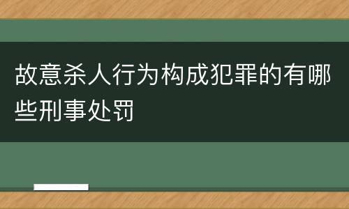 故意杀人行为构成犯罪的有哪些刑事处罚