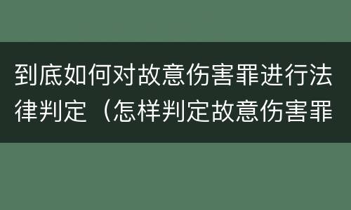 到底如何对故意伤害罪进行法律判定（怎样判定故意伤害罪）