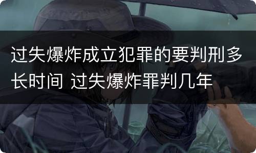 过失爆炸成立犯罪的要判刑多长时间 过失爆炸罪判几年