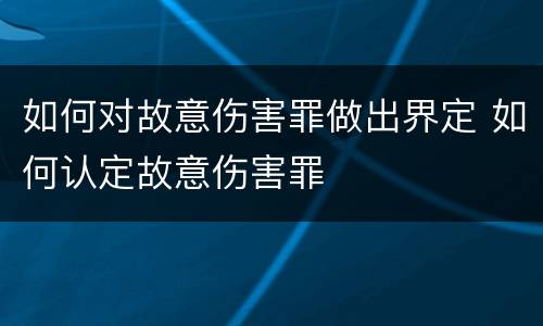 如何对故意伤害罪做出界定 如何认定故意伤害罪