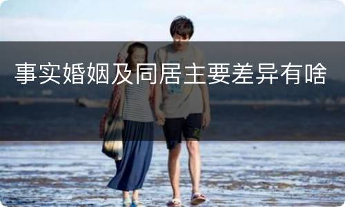 事实婚姻及同居主要差异有啥