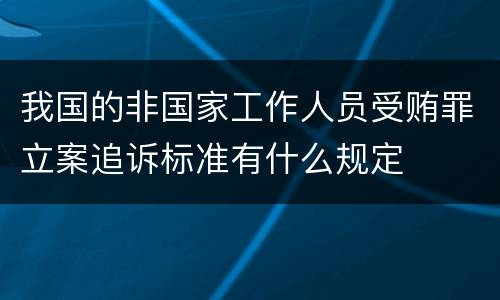 我国的非国家工作人员受贿罪立案追诉标准有什么规定