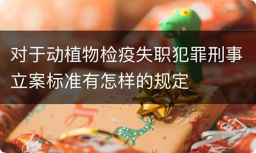 对于动植物检疫失职犯罪刑事立案标准有怎样的规定