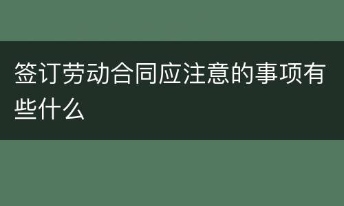 签订劳动合同应注意的事项有些什么
