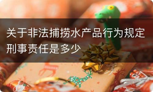 关于非法捕捞水产品行为规定刑事责任是多少