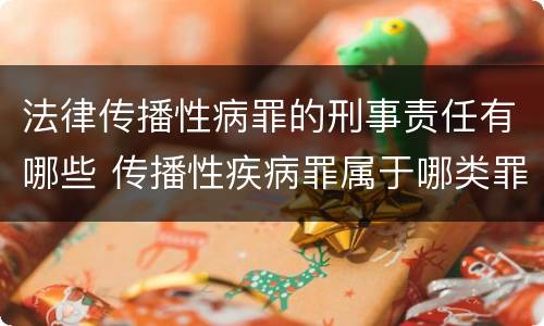 法律传播性病罪的刑事责任有哪些 传播性疾病罪属于哪类罪