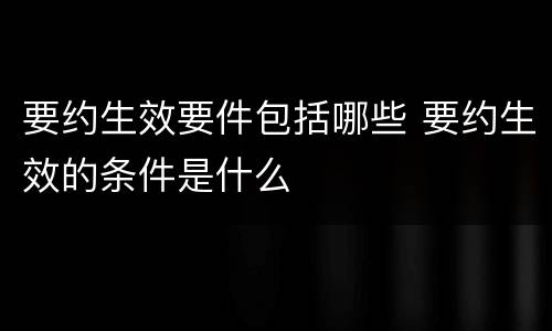 要约生效要件包括哪些 要约生效的条件是什么